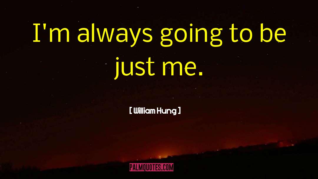 William Hung Quotes: I'm always going to be