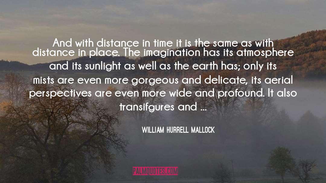 William Hurrell Mallock Quotes: And with distance in time