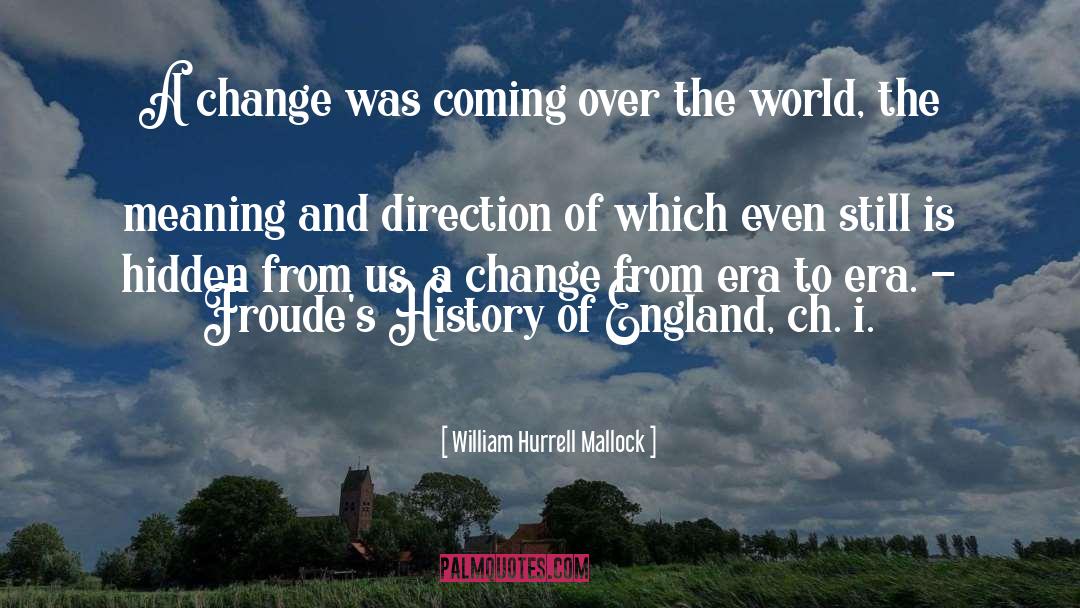 William Hurrell Mallock Quotes: A change was coming over