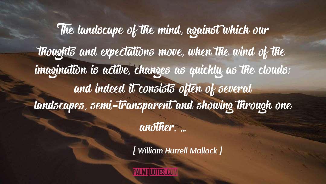 William Hurrell Mallock Quotes: The landscape of the mind,