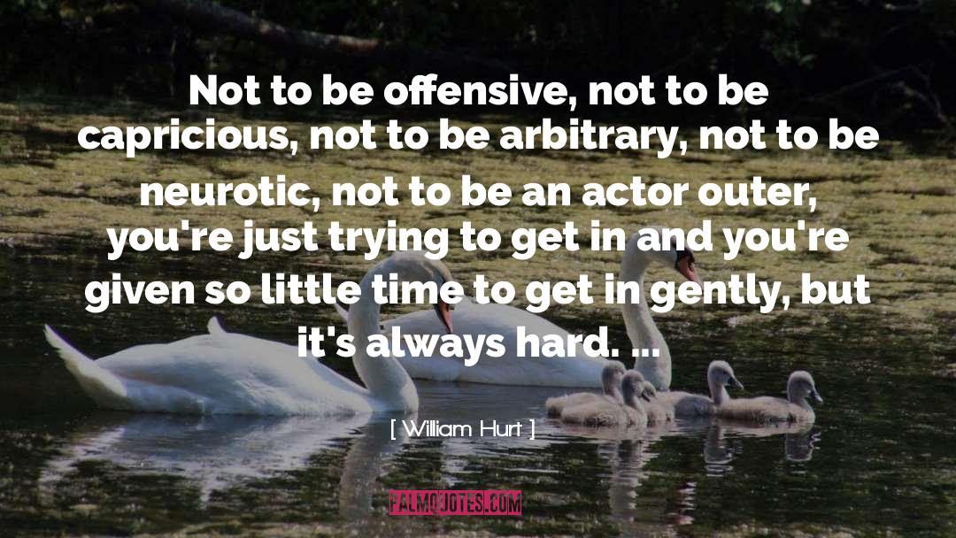 William Hurt Quotes: Not to be offensive, not