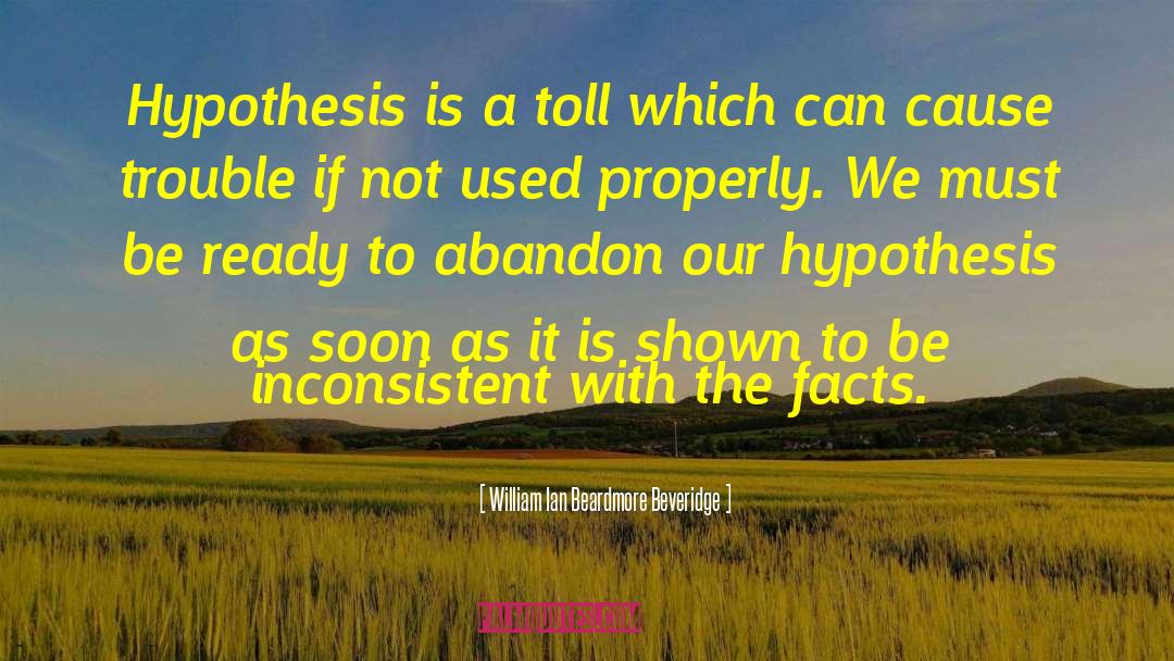William Ian Beardmore Beveridge Quotes: Hypothesis is a toll which