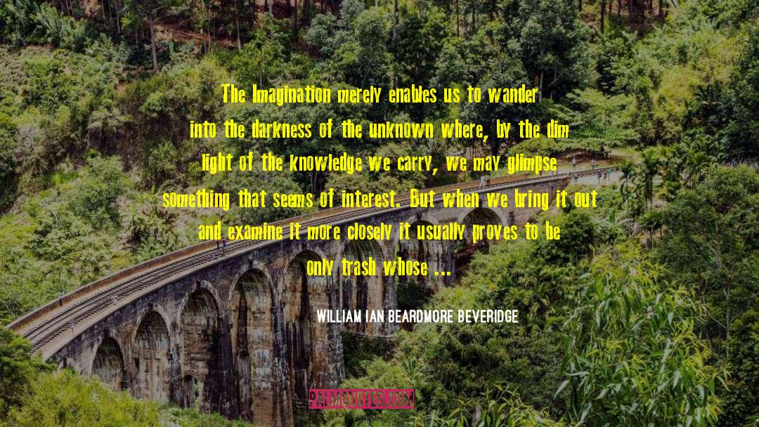 William Ian Beardmore Beveridge Quotes: The Imagination merely enables us