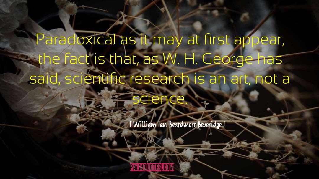 William Ian Beardmore Beveridge Quotes: Paradoxical as it may at