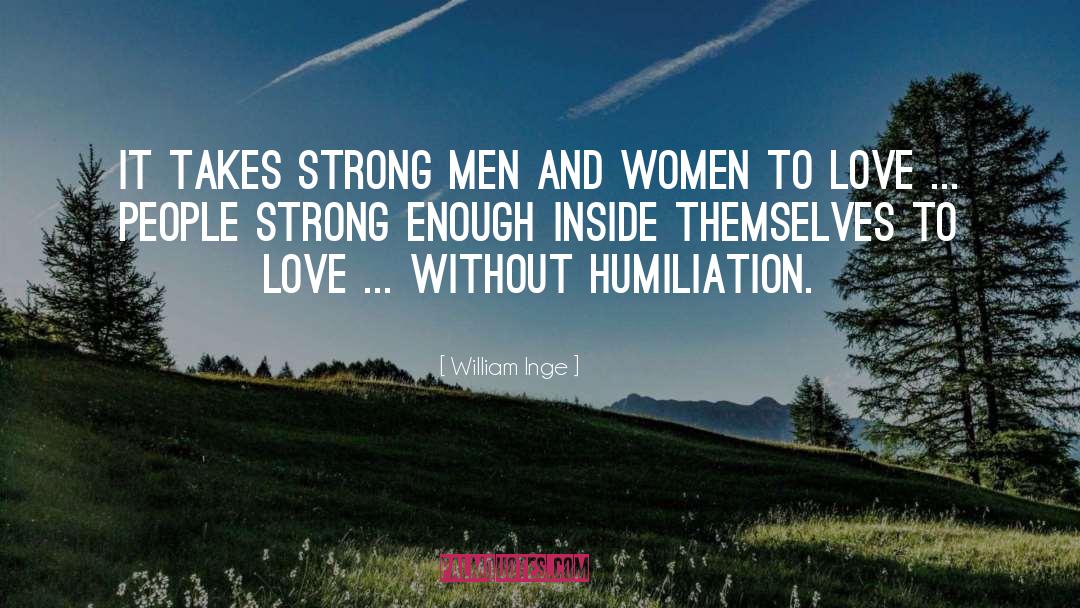 William Inge Quotes: It takes strong men and