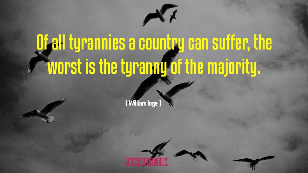 William Inge Quotes: Of all tyrannies a country