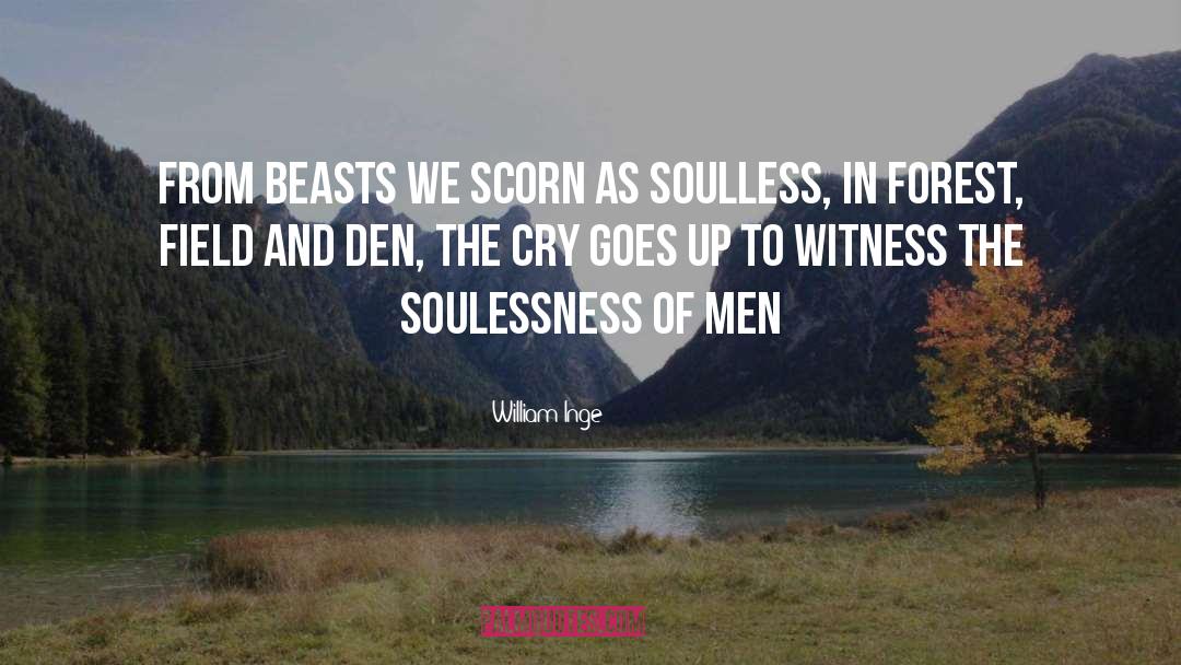 William Inge Quotes: From beasts we scorn as