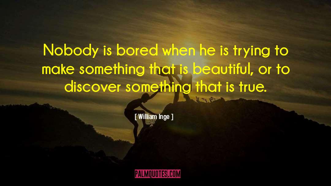 William Inge Quotes: Nobody is bored when he