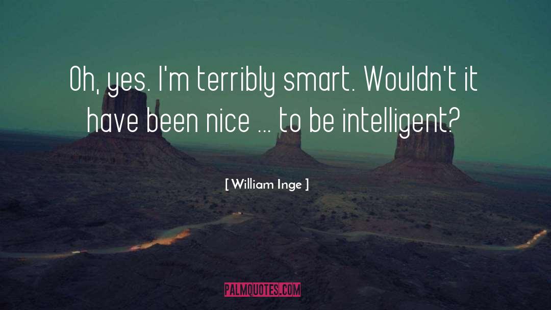 William Inge Quotes: Oh, yes. I'm terribly smart.