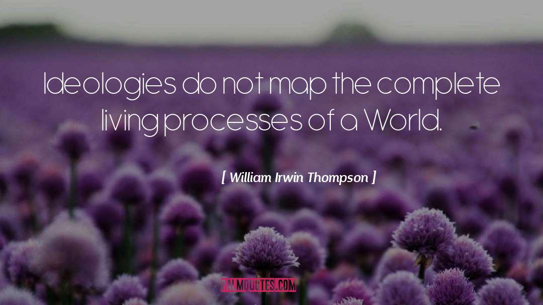 William Irwin Thompson Quotes: Ideologies do not map the