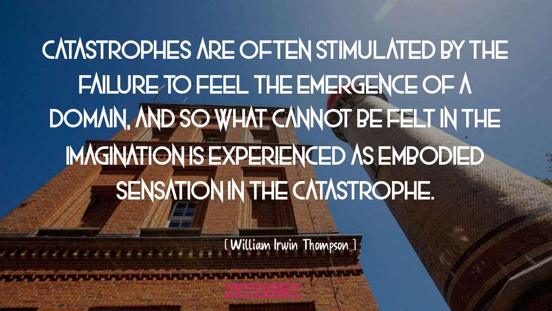William Irwin Thompson Quotes: Catastrophes are often stimulated by