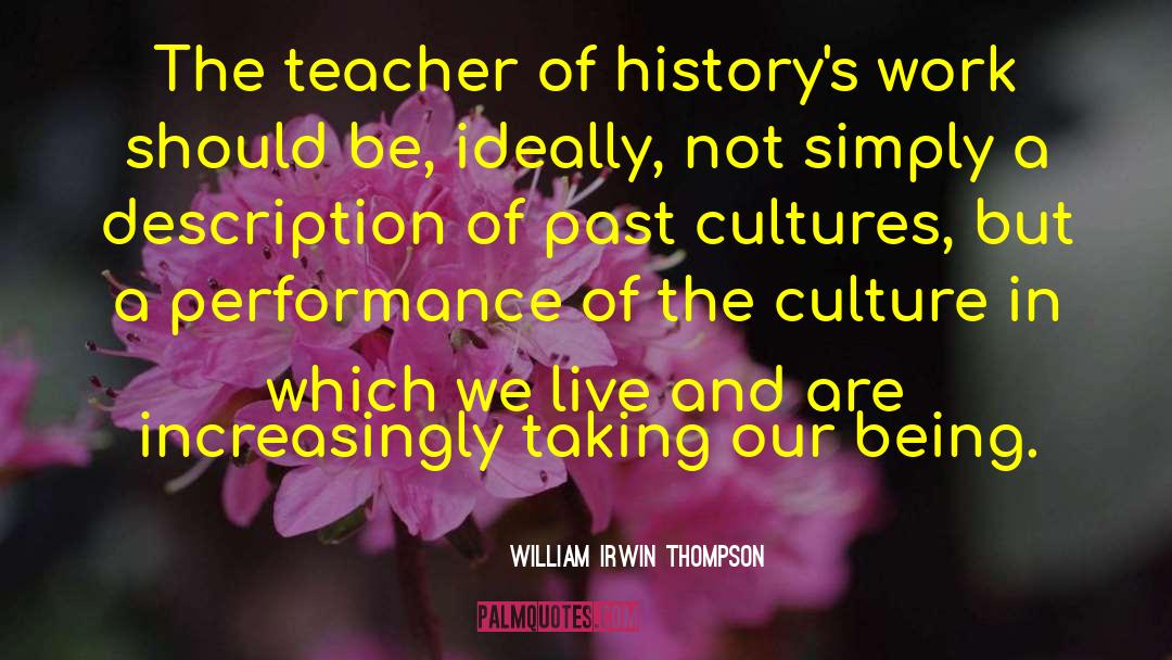 William Irwin Thompson Quotes: The teacher of history's work