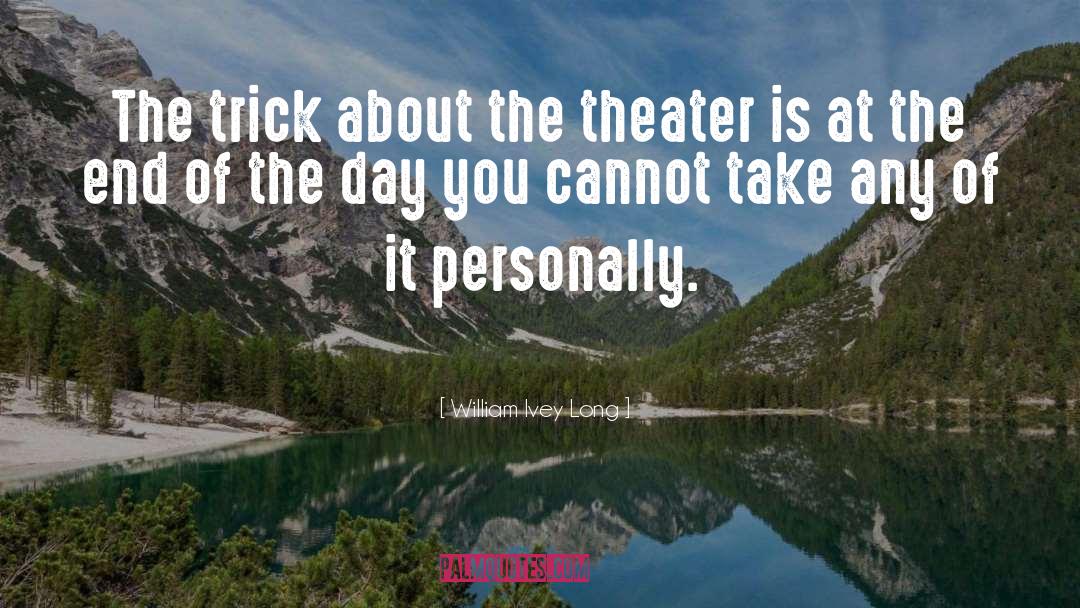 William Ivey Long Quotes: The trick about the theater