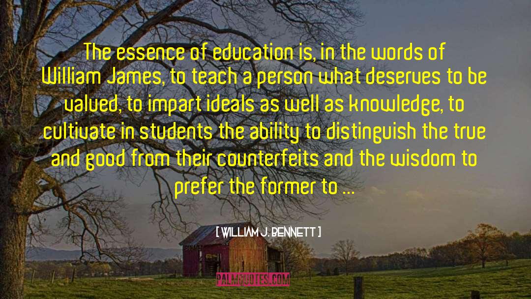William J. Bennett Quotes: The essence of education is,