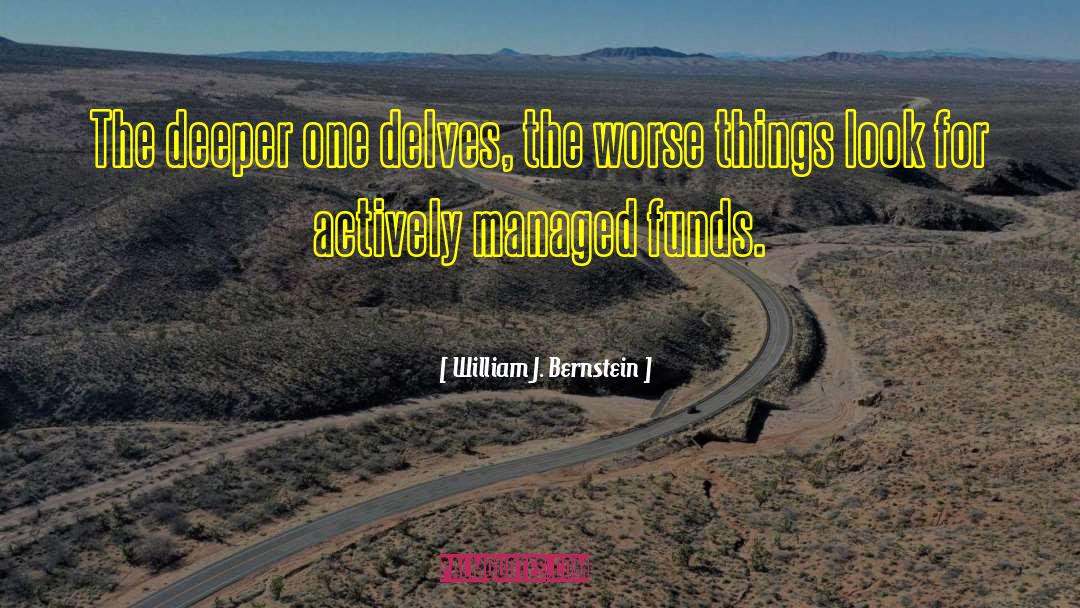 William J. Bernstein Quotes: The deeper one delves, the