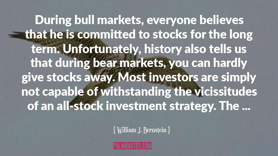 William J. Bernstein Quotes: During bull markets, everyone believes