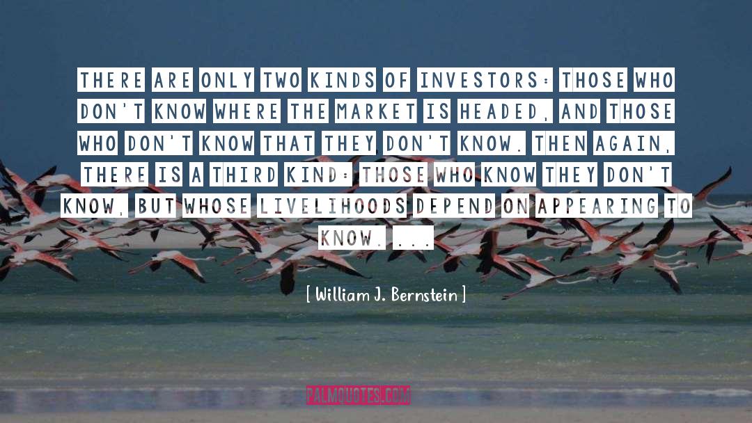 William J. Bernstein Quotes: There are only two kinds