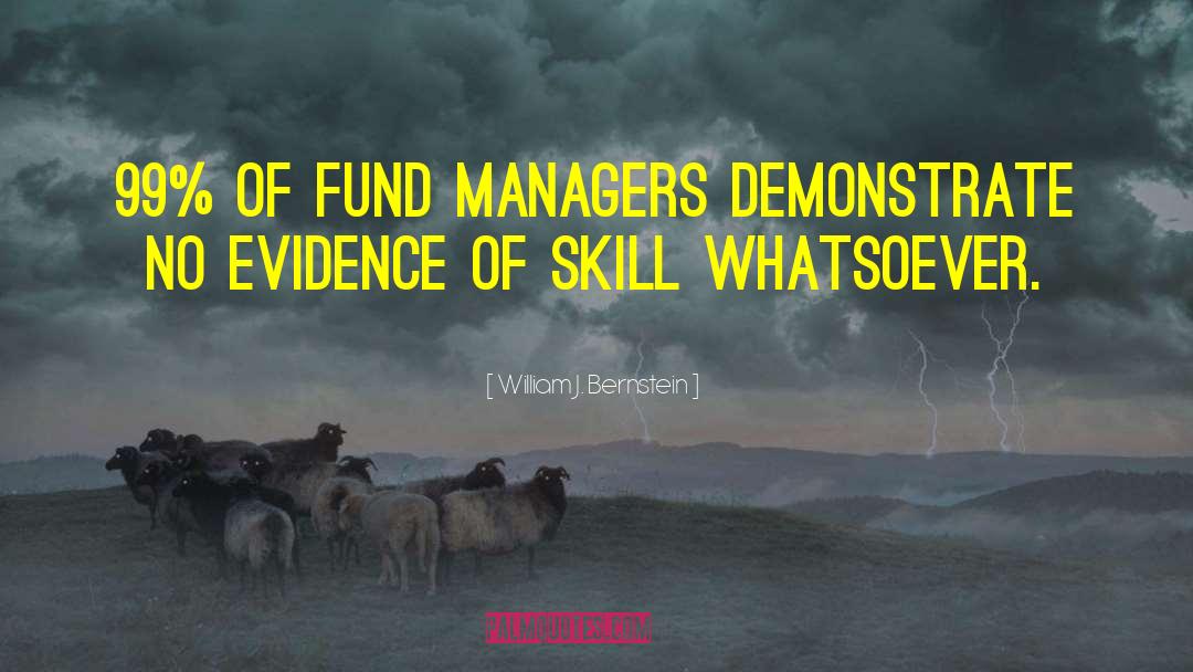 William J. Bernstein Quotes: 99% of fund managers demonstrate