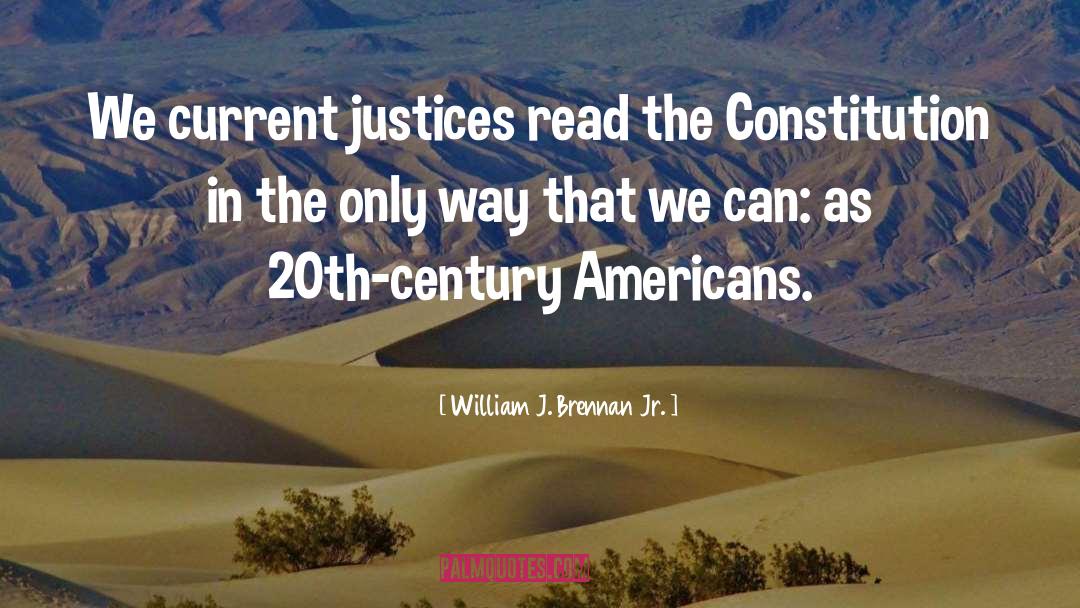 William J. Brennan Jr. Quotes: We current justices read the