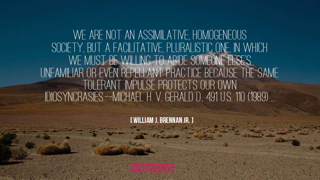 William J. Brennan Jr. Quotes: We are not an assimilative,