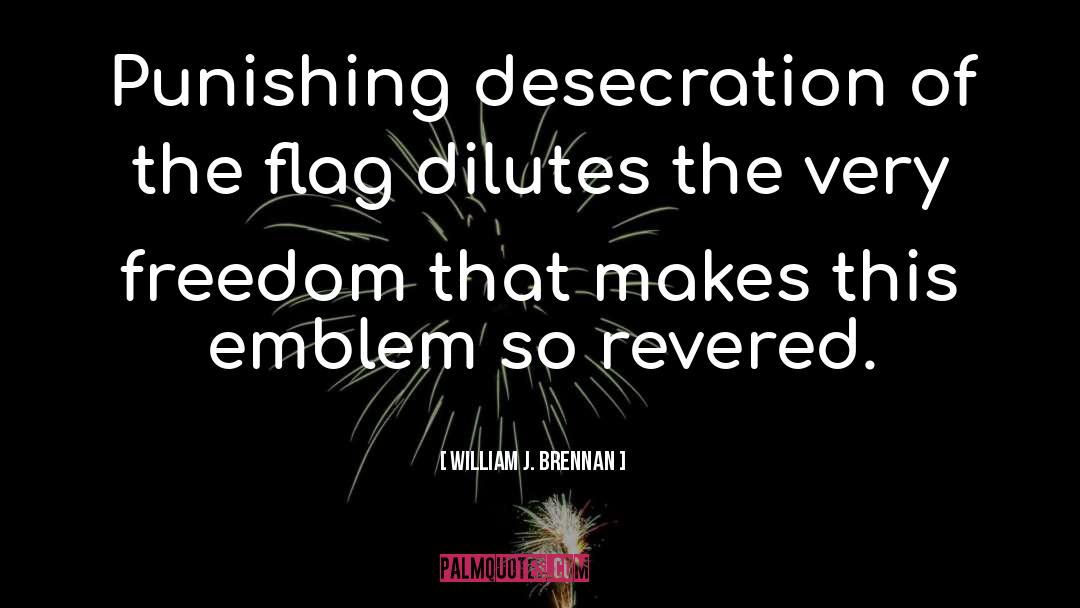 William J. Brennan Quotes: Punishing desecration of the flag