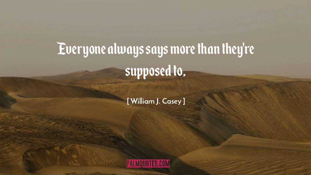 William J. Casey Quotes: Everyone always says more than