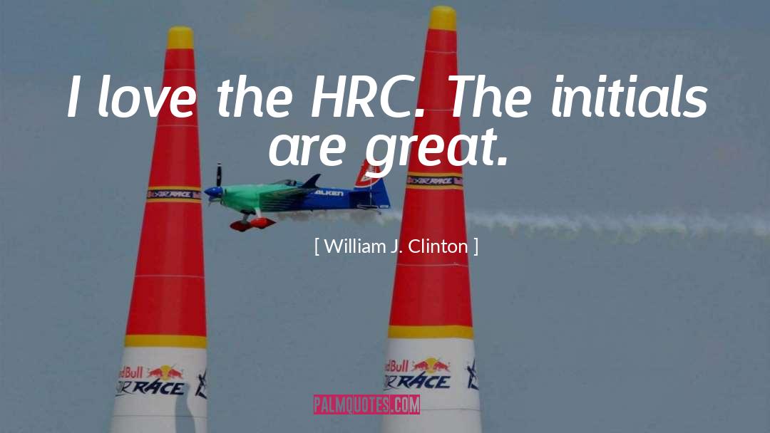 William J. Clinton Quotes: I love the HRC. The