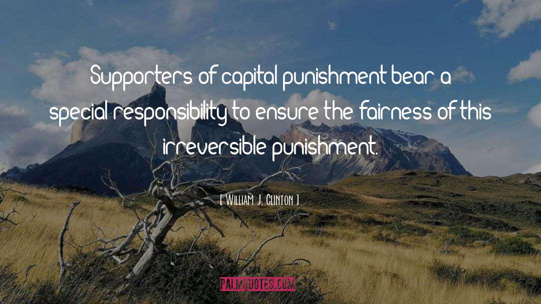 William J. Clinton Quotes: Supporters of capital punishment bear