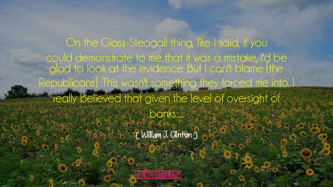 William J. Clinton Quotes: On the Glass-Steagall thing, like