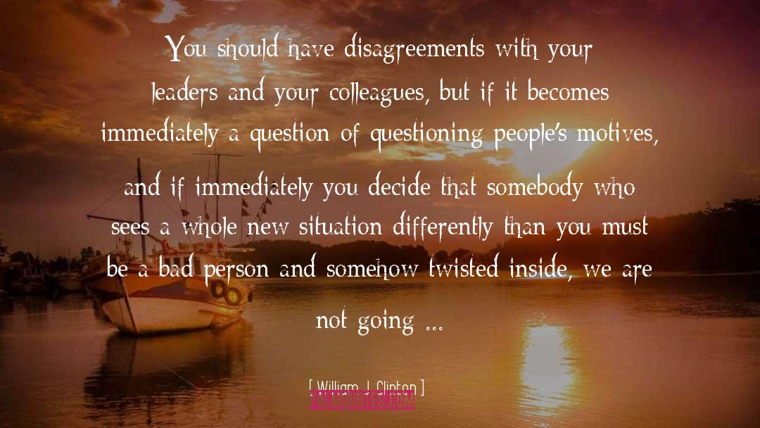 William J. Clinton Quotes: You should have disagreements with