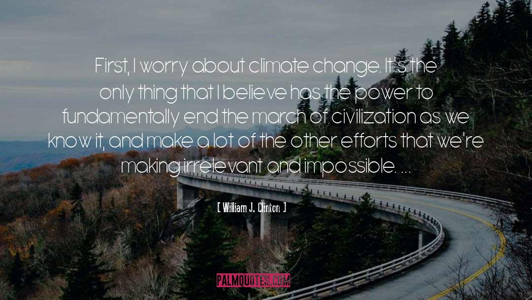 William J. Clinton Quotes: First, I worry about climate