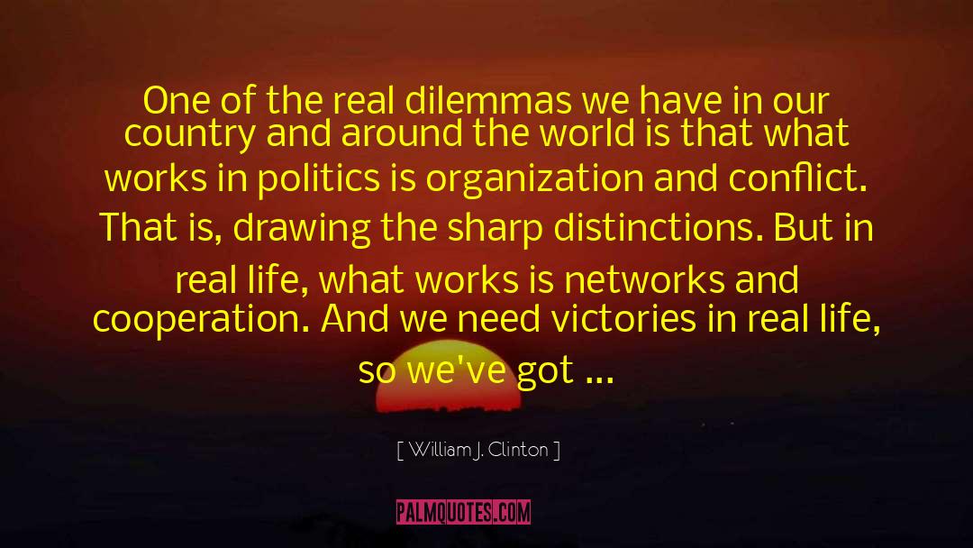 William J. Clinton Quotes: One of the real dilemmas