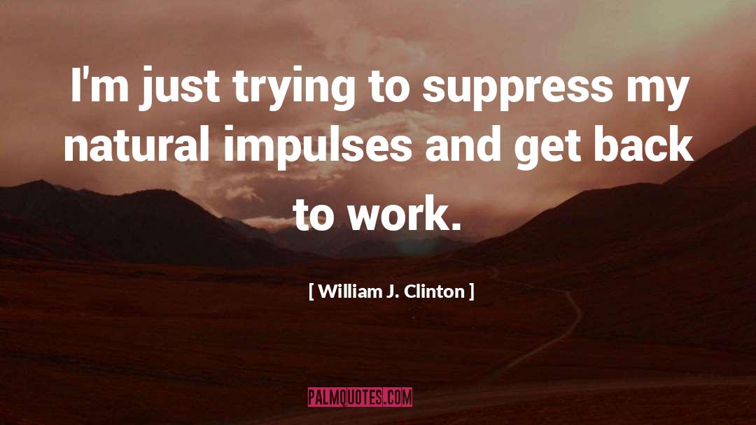 William J. Clinton Quotes: I'm just trying to suppress