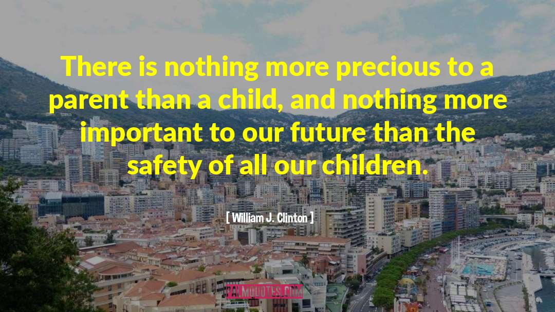 William J. Clinton Quotes: There is nothing more precious