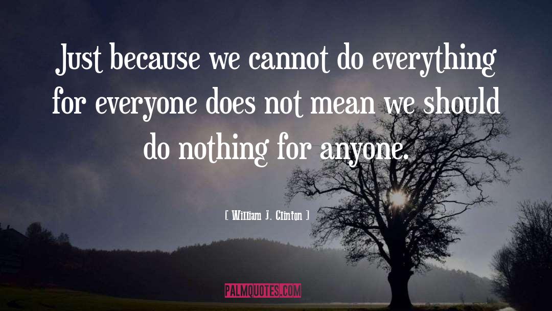 William J. Clinton Quotes: Just because we cannot do