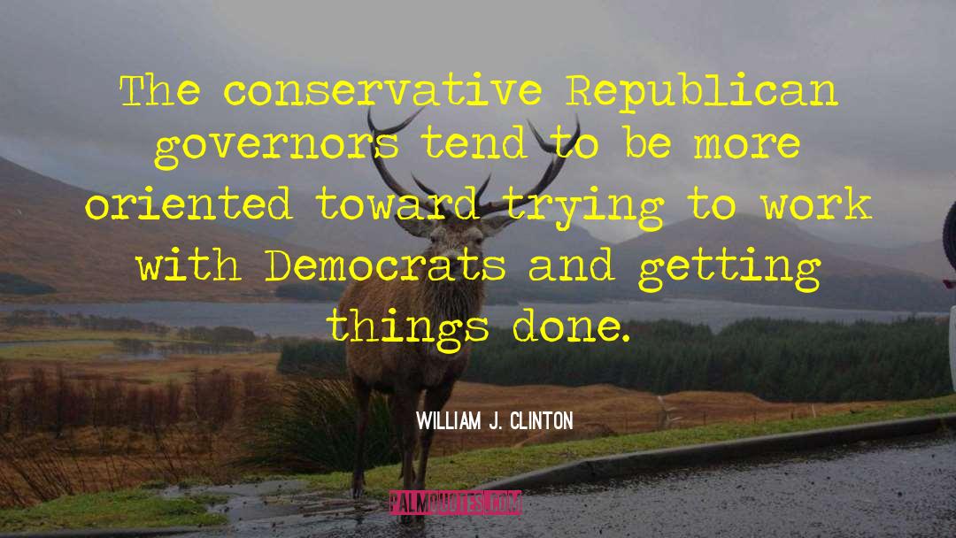 William J. Clinton Quotes: The conservative Republican governors tend