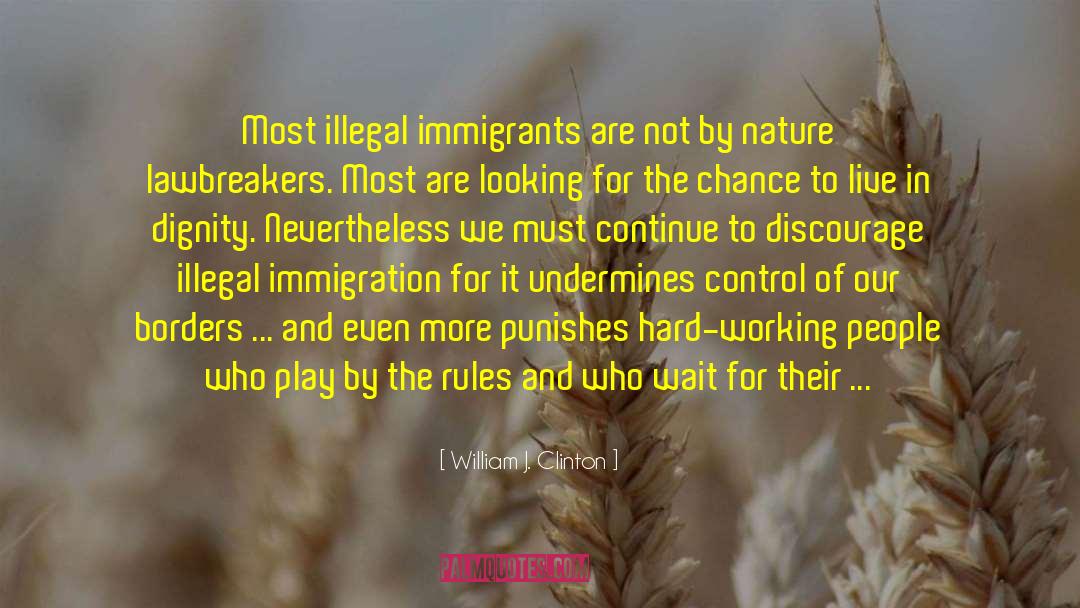 William J. Clinton Quotes: Most illegal immigrants are not