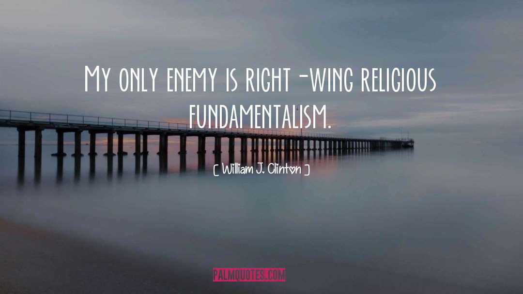 William J. Clinton Quotes: My only enemy is right-wing
