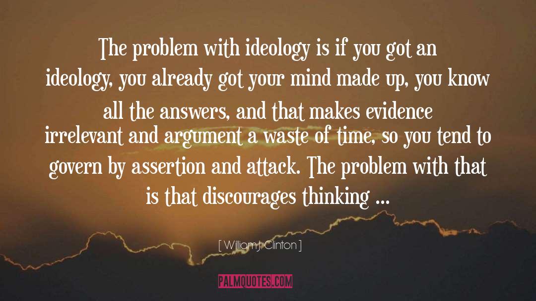 William J. Clinton Quotes: The problem with ideology is