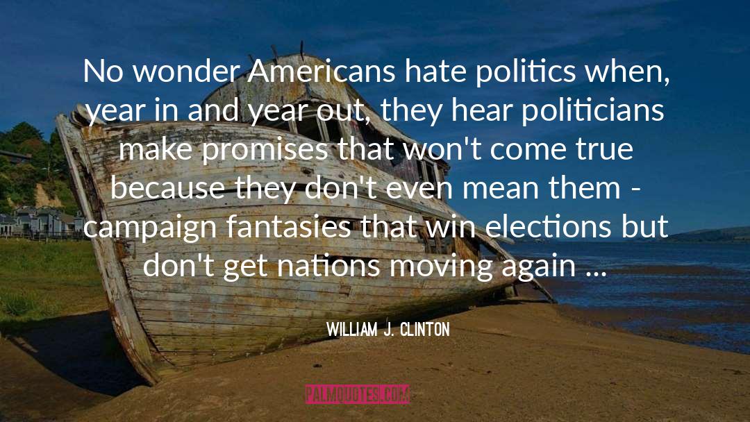 William J. Clinton Quotes: No wonder Americans hate politics