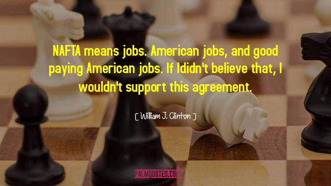William J. Clinton Quotes: NAFTA means jobs. American jobs,