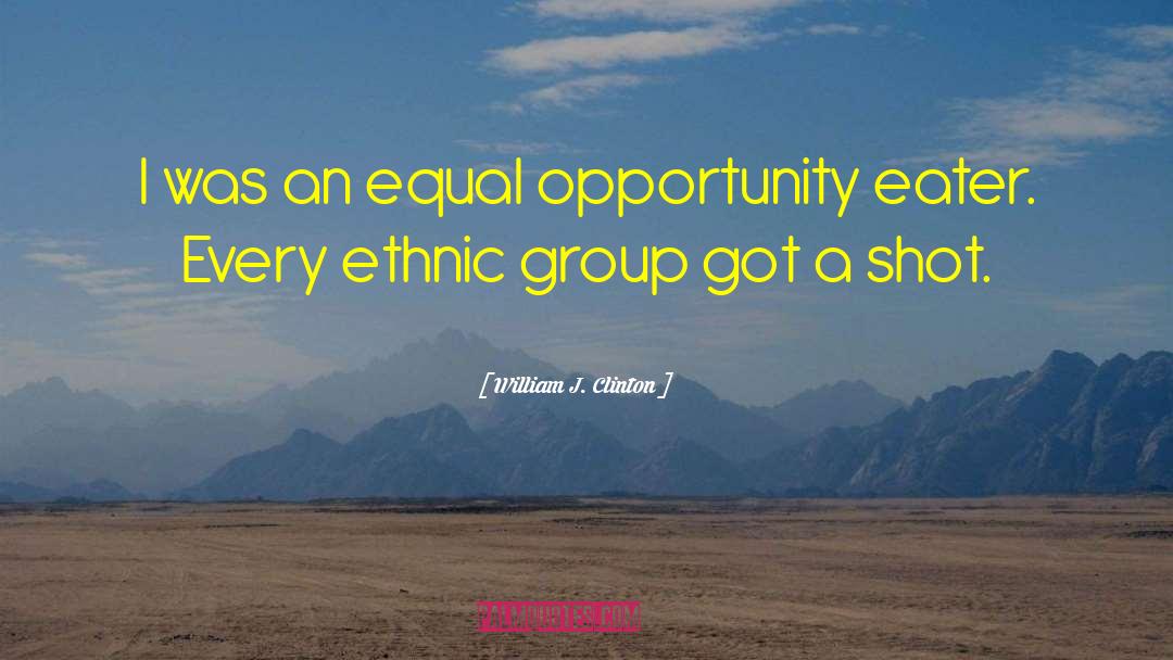 William J. Clinton Quotes: I was an equal opportunity