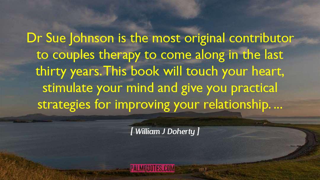William J Doherty Quotes: Dr Sue Johnson is the
