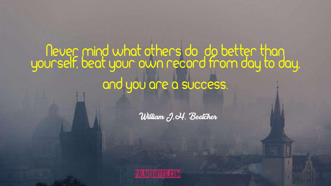 William J.H. Boetcker Quotes: Never mind what others do;