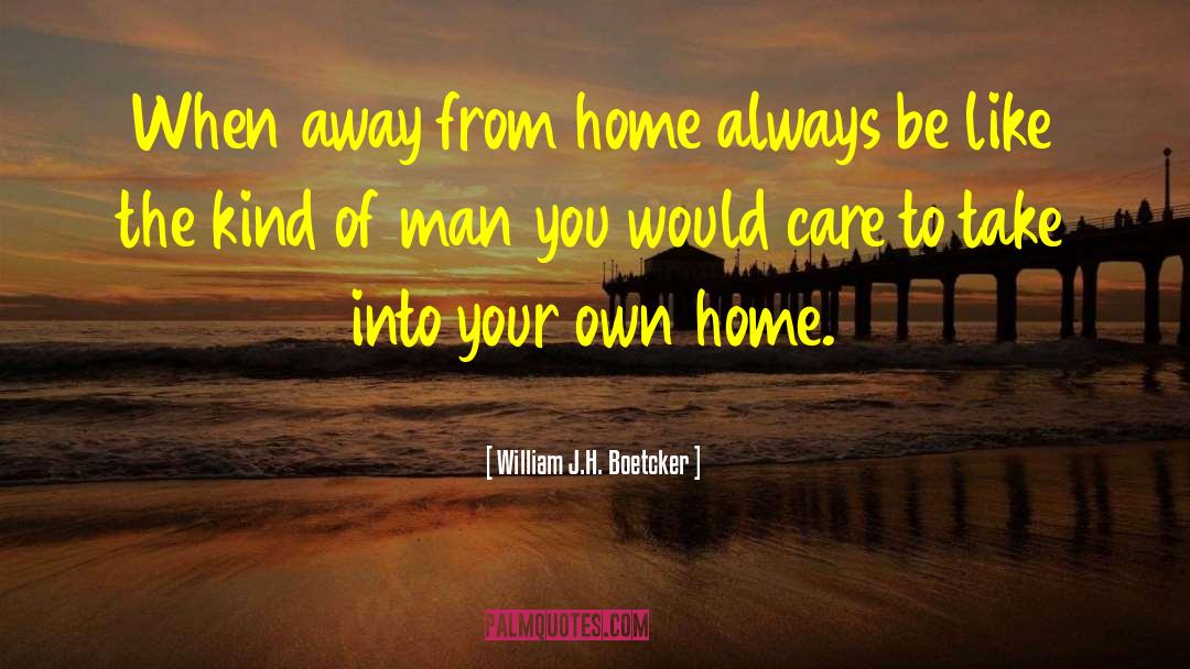 William J.H. Boetcker Quotes: When away from home always