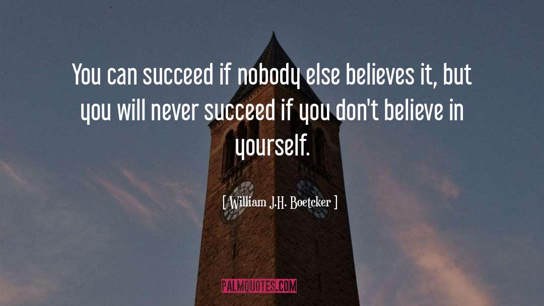 William J.H. Boetcker Quotes: You can succeed if nobody