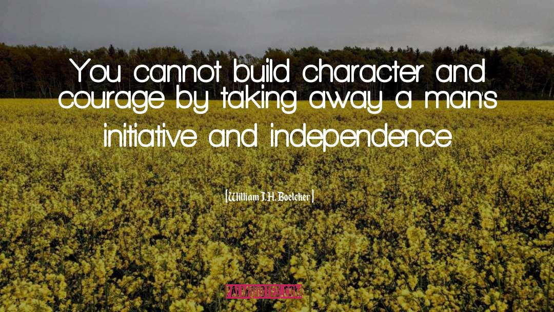 William J.H. Boetcker Quotes: You cannot build character and