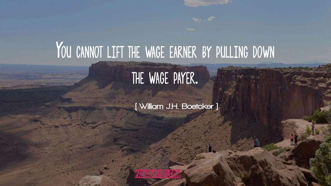 William J.H. Boetcker Quotes: You cannot lift the wage