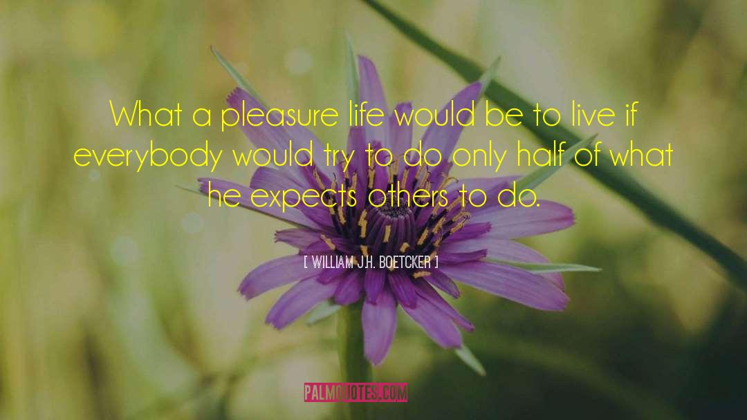 William J.H. Boetcker Quotes: What a pleasure life would