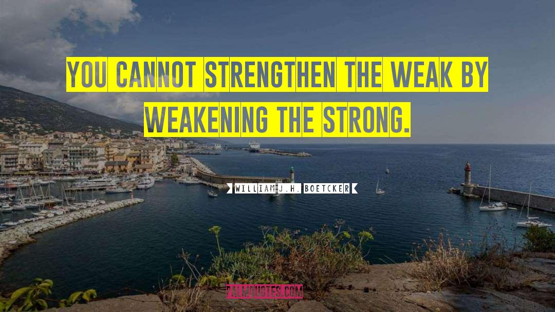 William J.H. Boetcker Quotes: You cannot strengthen the weak